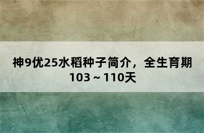 神9优25水稻种子简介，全生育期103～110天